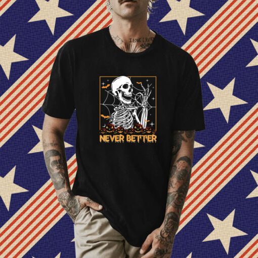 Halloween Never Better Skeleton Funny Skull Shirt