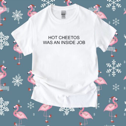 Hot Cheetos Was An Inside Job Shirt