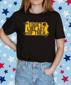 I Don't Like Any of Them Pittsburgh Football Shirt