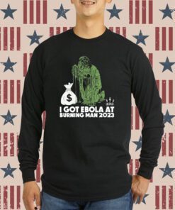 I Got Ebola At Burning Man 2023 Shirt