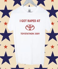 I Got Raped At Toyotathon 2009 Shirt