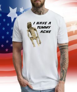 I Have A Tummy Ache T-Shirt