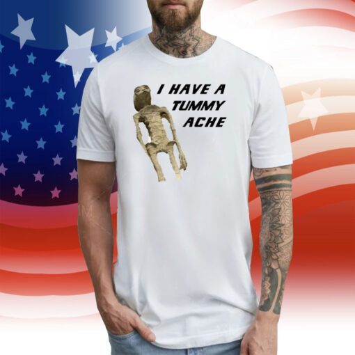 I Have A Tummy Ache T-Shirt