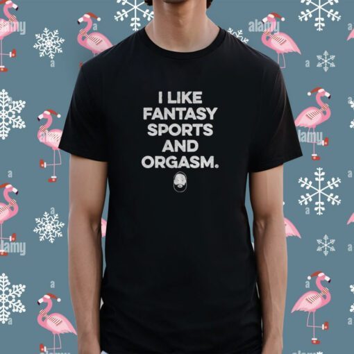 I Like Fantasy Sports And Orgasm Shirt