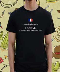 I Support Two Team France Anyone Who Plays England Shirt
