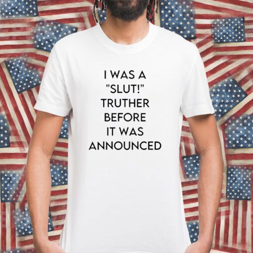 I Was A Slut Truther Before It Was Announced T-Shirt