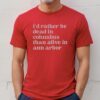 I'd Rather Be Dead In Columbus Than Alive In Ann Arbor Shirt