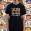 I'm The Bitch They Said Fell Off T-Shirt
