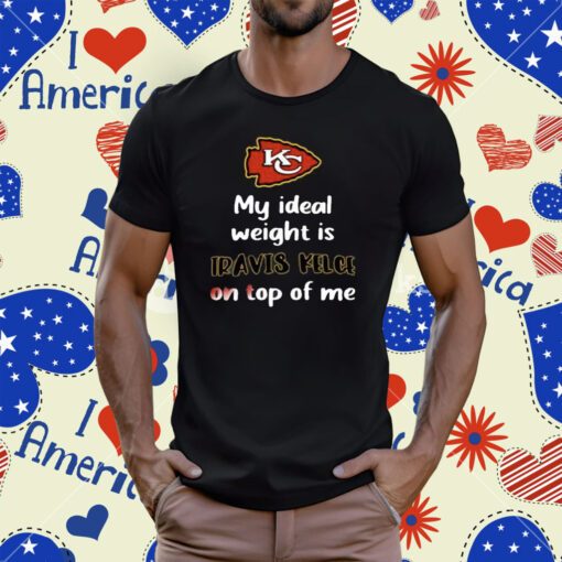 Kansas City Chiefs My Ideal Weight Is Travis Kelce On Top Of Me T-Shirt