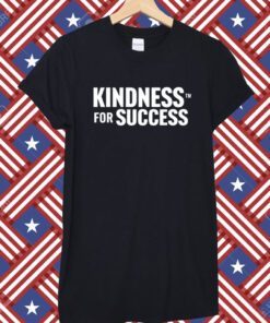 Kindness For Success Shirt