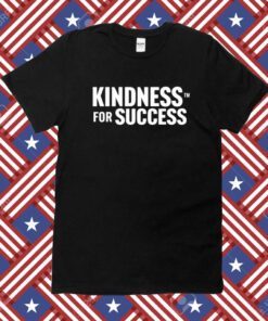 Kindness For Success Shirt