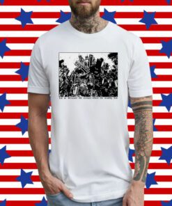 Let Us Devestate The Avenues Where The Wealthy Live Shirt