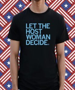 Let the host woman decide Shirt
