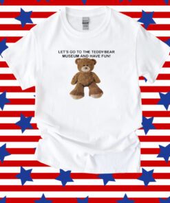 Let's Go To The Teddy Bear Museum And Have Fun Shirt