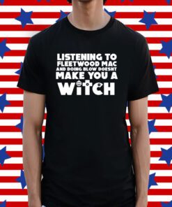 Listening To Fleetwood Mac And Doing Blow Doesn't Make You A Witch Shirt