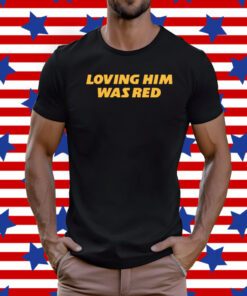 Loving Him Was Red KC Tee Shirt