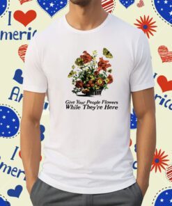 Made Mobb Marigold Give Your People Flowers While They're Here Shirt