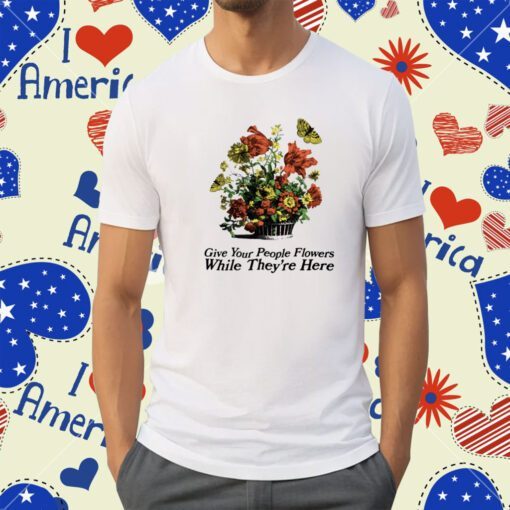 Made Mobb Marigold Give Your People Flowers While They're Here Shirt