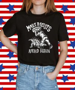 Make Racists Afraid Again Shirt