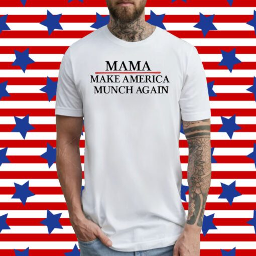 Mama Make America Munch Again Tee Shirt