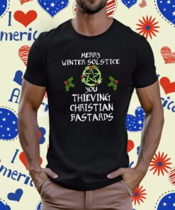 Merry Winter Solstice You Thieving Christian Bastards Shirt