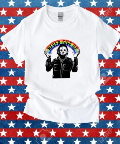 Michael Myers Never Give Up Shirt