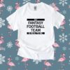 My Fantasy Football Team is Real to me Tee Shirt