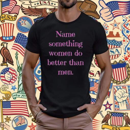 Name Something Women Do Better Than Men T-Shirt
