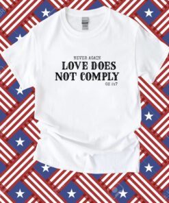 Never Again Love Does Not Comply Ge 27 Shirt