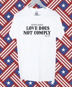 Never Again Love Does Not Comply Ge 27 Shirt