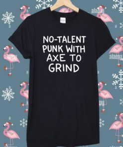 No Talent Punk With Αxe Το Grind Shirt