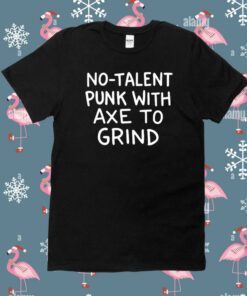 No Talent Punk With Αxe Το Grind Shirt