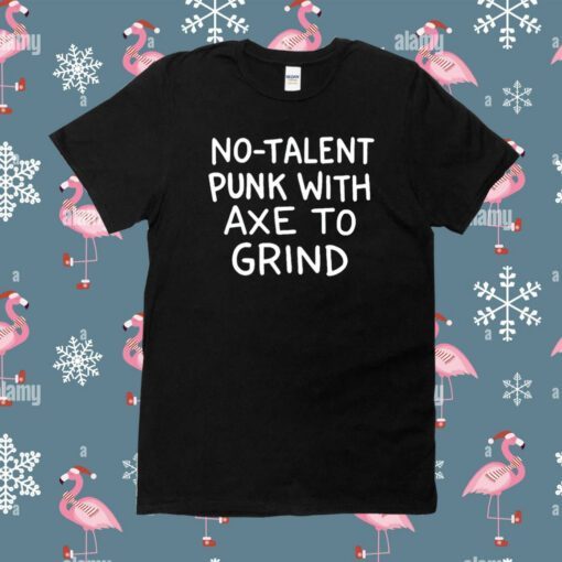 No Talent Punk With Αxe Το Grind Shirt