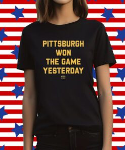 Pittsburgh Won The Game Yesterday Steel City T-Shirt