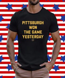 Pittsburgh Won The Game Yesterday Steel City T-Shirt