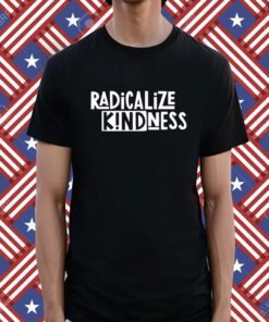 Radicalize Kindness Shirt