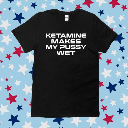 Sohenick Ketamine Makes My Pussy Wet Shirt