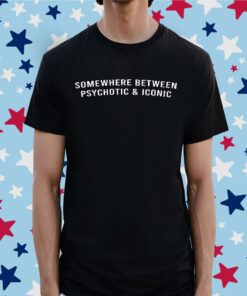 Official Somewhere Between Psychotic and Iconic Shirt