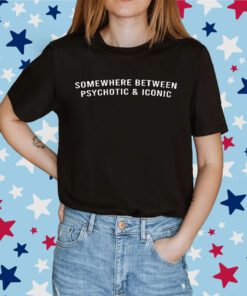 Official Somewhere Between Psychotic and Iconic Shirt