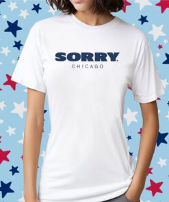 Sorry Chicago Shirt