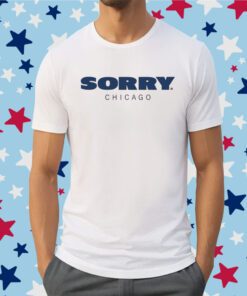 Sorry Chicago Shirt
