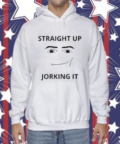 Straight Up Jorking It Shirt