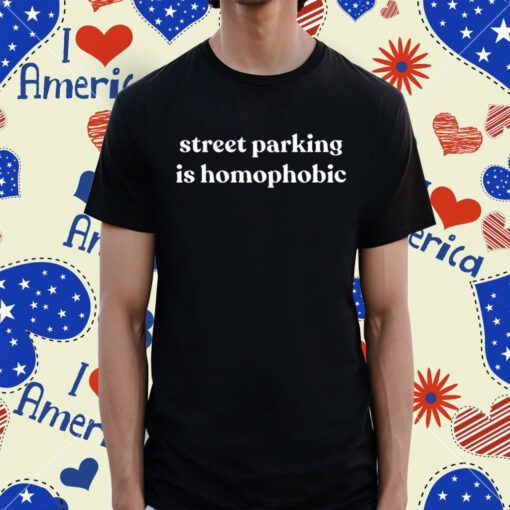 Street Parking Is Homophobic Shirt