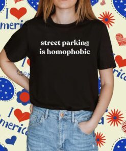 Street Parking Is Homophobic Shirt