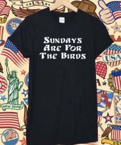 Sundays Are For The Birds Shirt