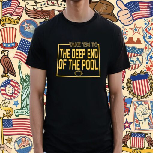 TAKE EM TO THE DEEP END OF THE POOL SHIRT