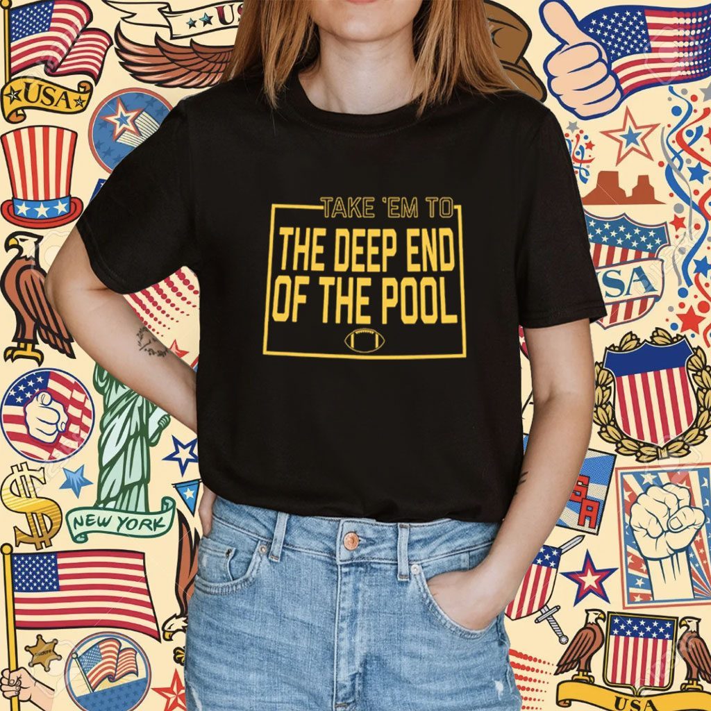 TAKE EM TO THE DEEP END OF THE POOL SHIRT - ReviewsTees