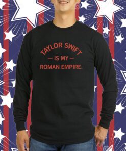 Original Taylor Swift is my Roman Empire Shirts