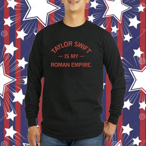 Original Taylor Swift is my Roman Empire Shirts
