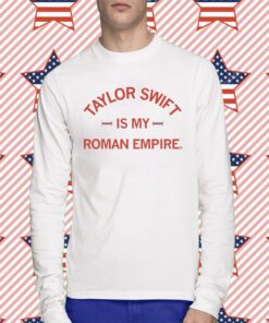 Taylor Swift is my Roman Empire T-Shirt